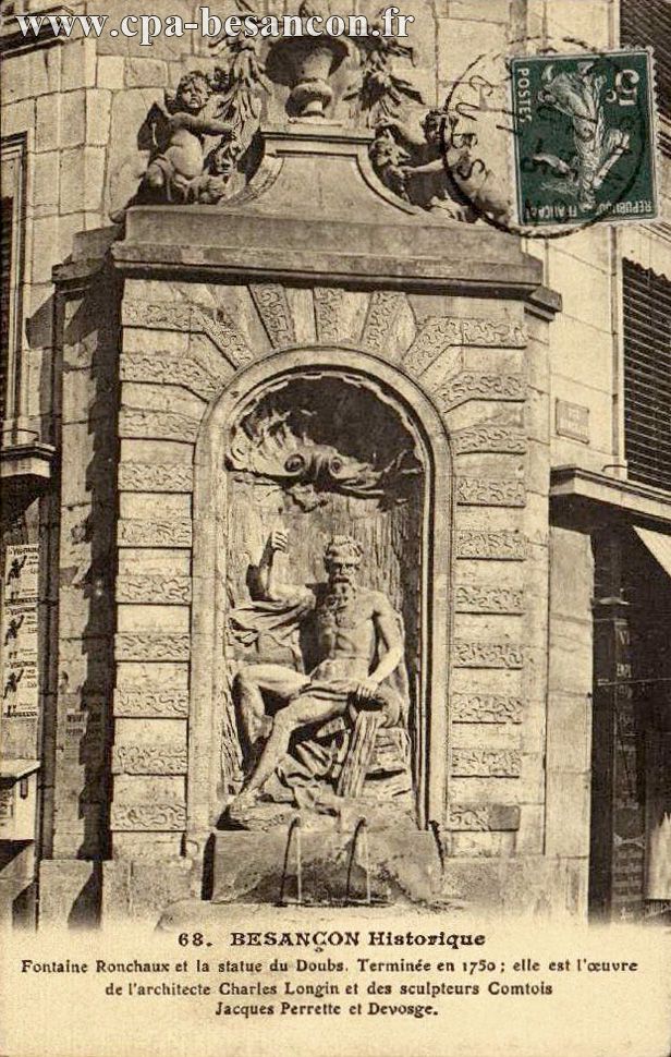 68. BESANÇON Historique - Fontaine Ronchaux et la statue du Doubs. Terminée en 1750 ; elle est l’œuvre de l architecte Charles Longin et des sculpteurs Comtois Jacques Perrette et Devosge.